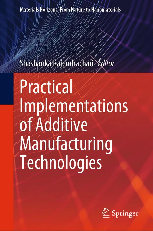 Practical Implementations of Additive Manufacturing Technologies (Materials Horizons: From Nature to Nanomaterials)