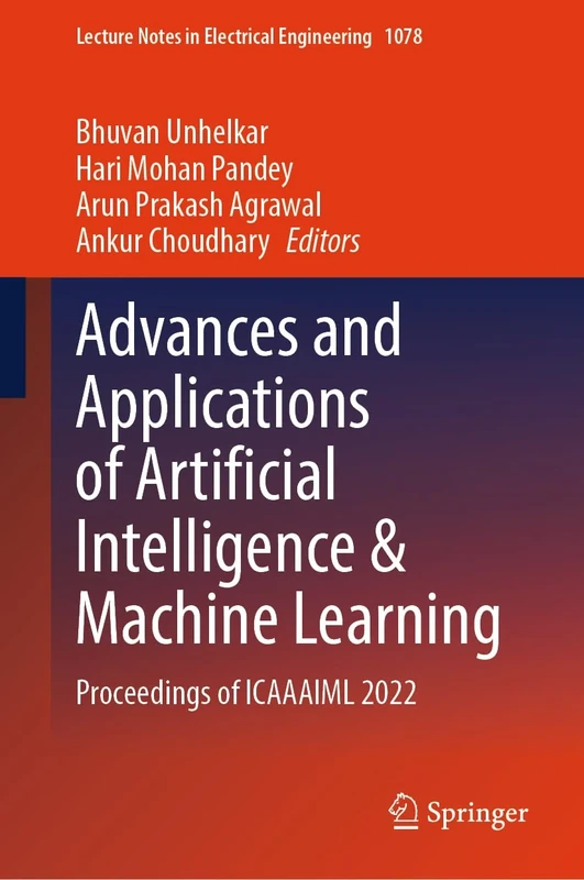 Advances and Applications of Artificial Intelligence & Machine Learning: Proceedings of ICAAAIML 2022: 1078 (Lecture Notes in Electrical Engineering, 1078)