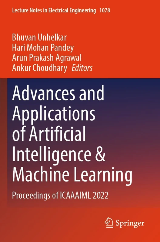 Advances and Applications of Artificial Intelligence & Machine Learning: Proceedings of ICAAAIML 2022: 1078 (Lecture Notes in Electrical Engineering, 1078)