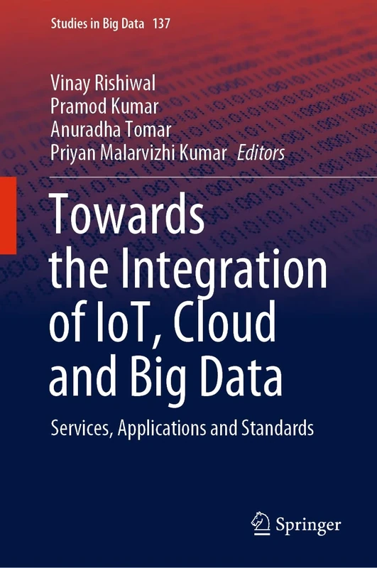 Towards the Integration of IoT, Cloud and Big Data: Services, Applications and Standards: 137 (Studies in Big Data, 137)