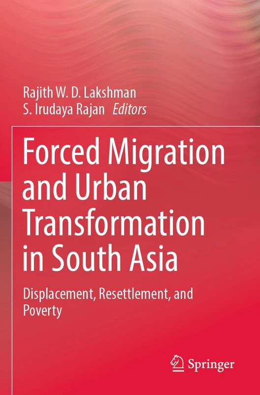 Forced Migration and Urban Transformation in South Asia: Displacement, Resettlement, and Poverty
