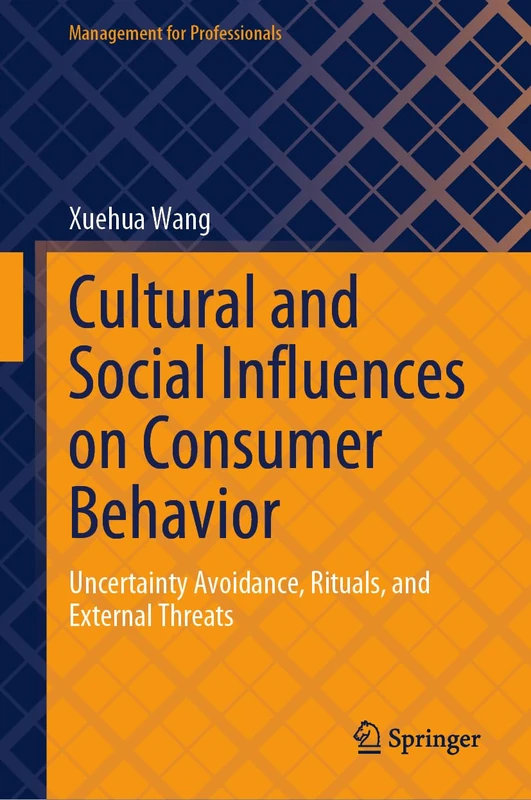 Cultural and Social Influences on Consumer Behavior: Uncertainty Avoidance, Rituals, and External Threats (Management for Professionals)