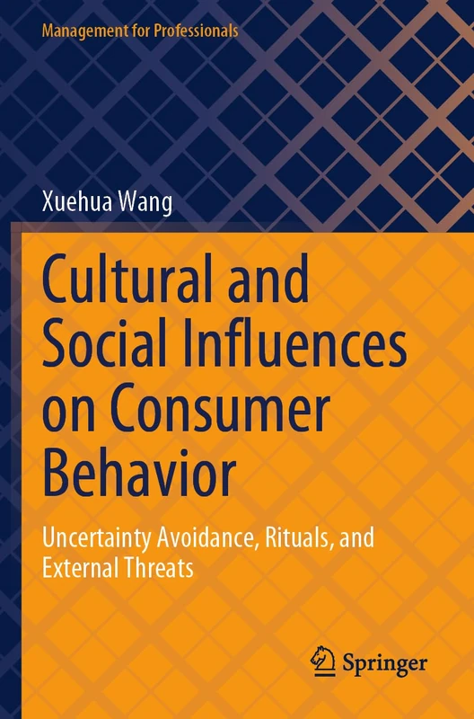 Cultural and Social Influences on Consumer Behavior: Uncertainty Avoidance, Rituals, and External Threats (Management for Professionals)