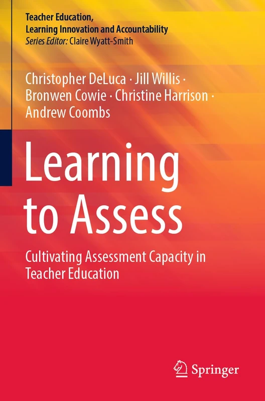 Learning to Assess: Cultivating Assessment Capacity in Teacher Education (Teacher Education, Learning Innovation and Accountability)