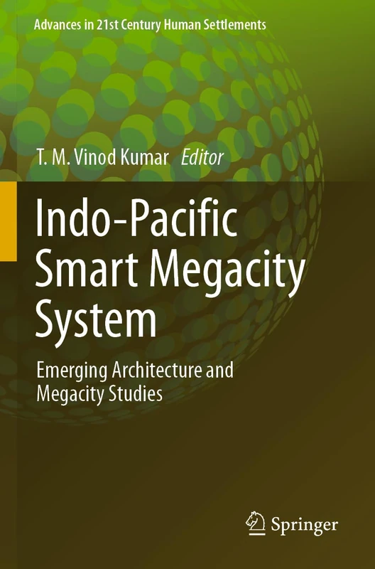 Indo-Pacific Smart Megacity System: Emerging Architecture and Megacity Studies (Advances in 21st Century Human Settlements)