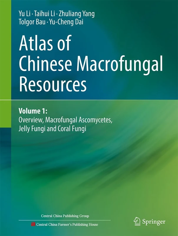 Atlas of Chinese Macrofungal Resources: Volume 1: Overview, Macrofungal Ascomycetes, Jelly Fungi and Coral Fungi