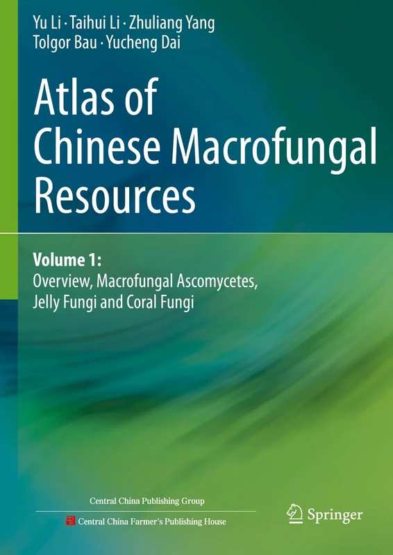 Atlas of Chinese Macrofungal Resources: Volume 1: Overview, Macrofungal Ascomycetes, Jelly Fungi and Coral Fungi