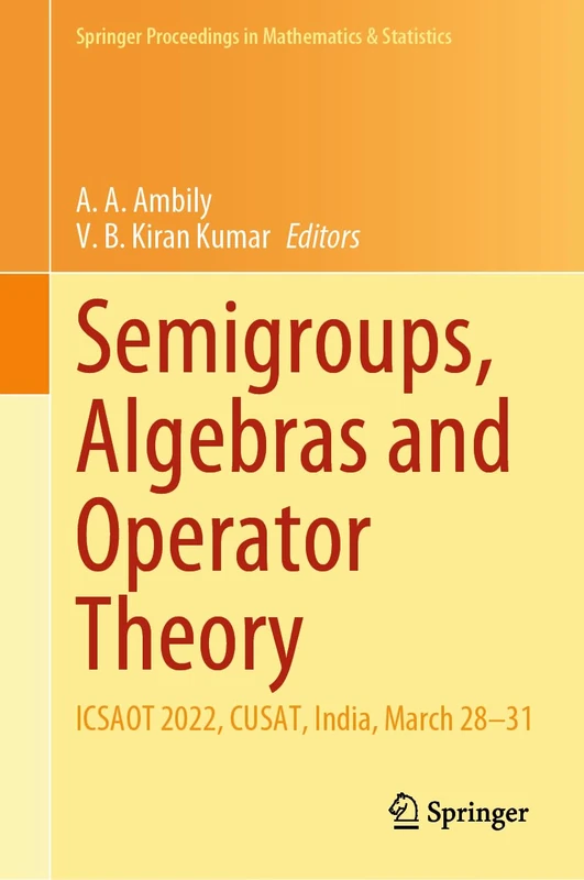 Semigroups, Algebras and Operator Theory: ICSAOT 2022, CUSAT, India, March 28–31: 436 (Springer Proceedings in Mathematics & Statistics, 436)