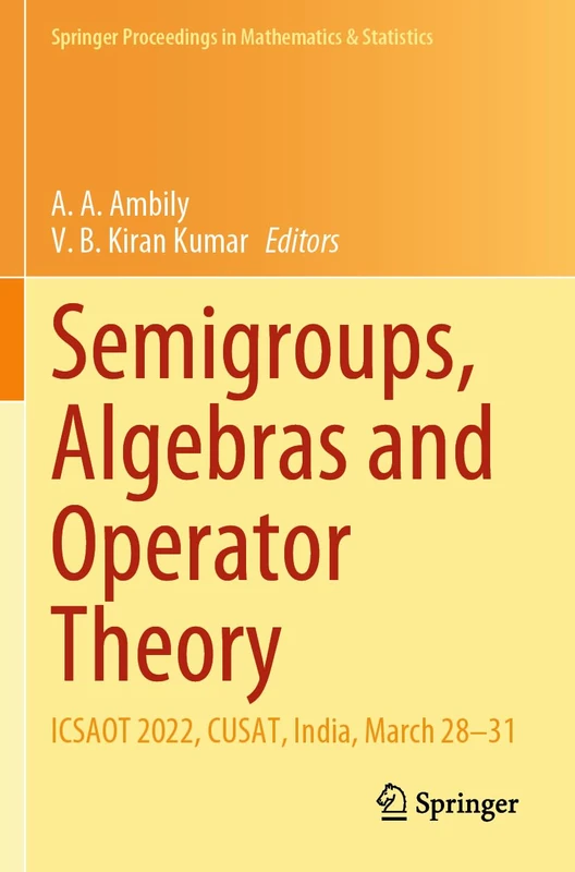 Semigroups, Algebras and Operator Theory: ICSAOT 2022, CUSAT, India, March 28–31: 436 (Springer Proceedings in Mathematics & Statistics, 436)