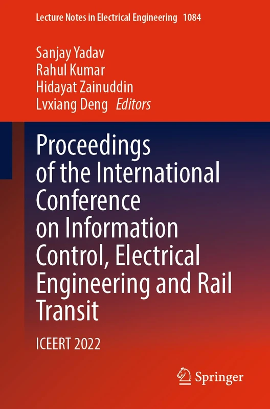 Proceedings of the International Conference on Information Control, Electrical Engineering and Rail Transit: ICEERT 2022: 1084 (Lecture Notes in Electrical Engineering, 1084)