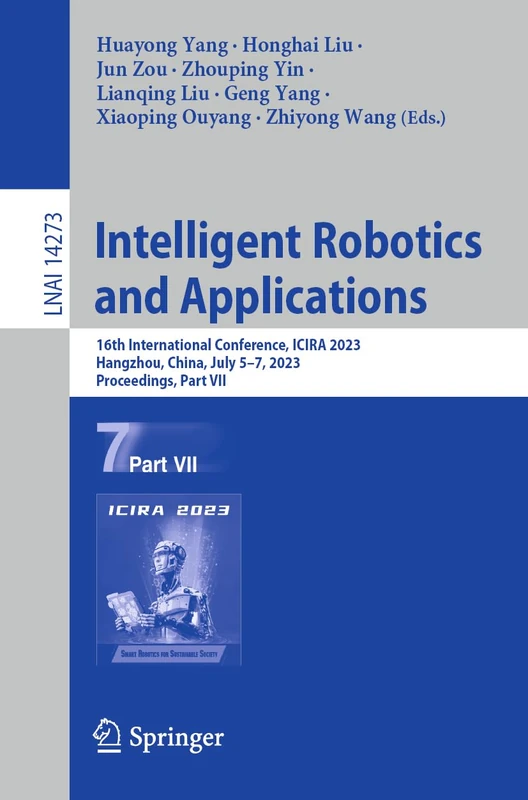 Intelligent Robotics and Applications: 16th International Conference, ICIRA 2023, Hangzhou, China, July 5–7, 2023, Proceedings, Part VII: 14273 (Lecture Notes in Computer Science, 14273)