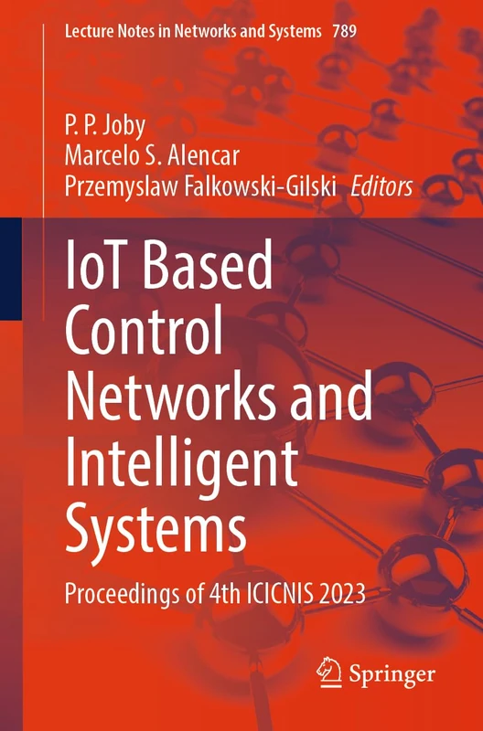 IoT Based Control Networks and Intelligent Systems: Proceedings of 4th ICICNIS 2023: 789 (Lecture Notes in Networks and Systems, 789)