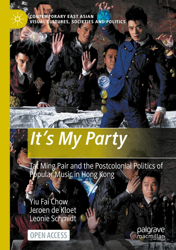 It’s My Party: Tat Ming Pair and the Postcolonial Politics of Popular Music in Hong Kong (Contemporary East Asian Visual Cultures, Societies and Politics)
