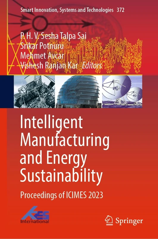 Intelligent Manufacturing and Energy Sustainability: Proceedings of ICIMES 2023: 372 (Smart Innovation, Systems and Technologies, 372)