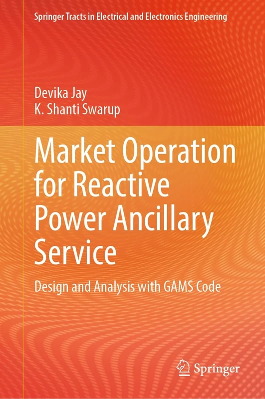 Market Operation for Reactive Power Ancillary Service: Design and Analysis with GAMS Code (Springer Tracts in Electrical and Electronics Engineering)