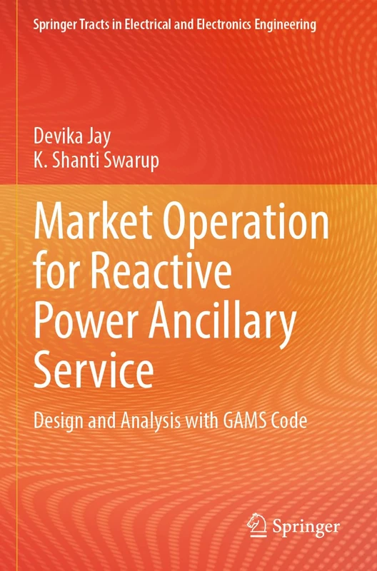 Market Operation for Reactive Power Ancillary Service: Design and Analysis with GAMS Code (Springer Tracts in Electrical and Electronics Engineering)