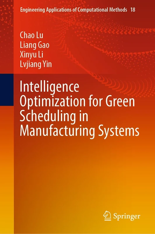 Intelligence Optimization for Green Scheduling in Manufacturing Systems: 18 (Engineering Applications of Computational Methods, 18)