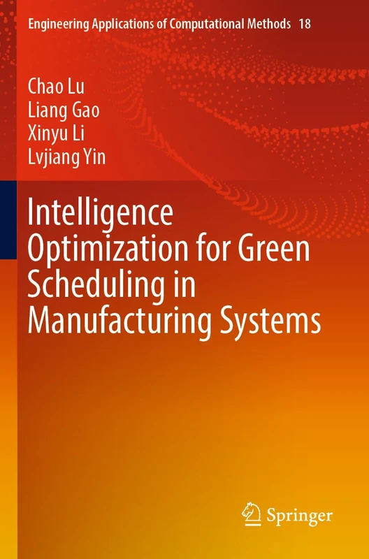 Intelligence Optimization for Green Scheduling in Manufacturing Systems: 18 (Engineering Applications of Computational Methods, 18)