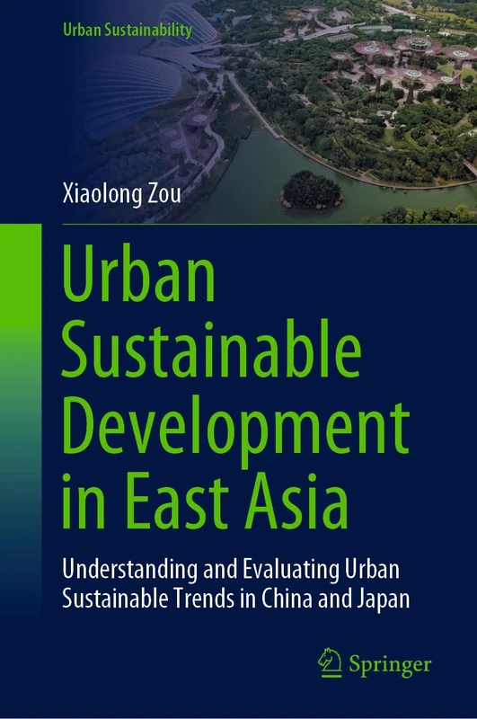 Urban Sustainable Development in East Asia: Understanding and Evaluating Urban Sustainable Trends in China and Japan (Urban Sustainability)