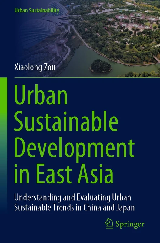 Urban Sustainable Development in East Asia: Understanding and Evaluating Urban Sustainable Trends in China and Japan (Urban Sustainability)