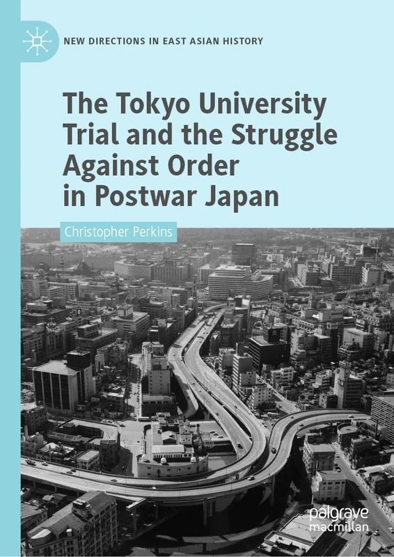 The Tokyo University Trial and the Struggle Against Order in Postwar Japan (New Directions in East Asian History)