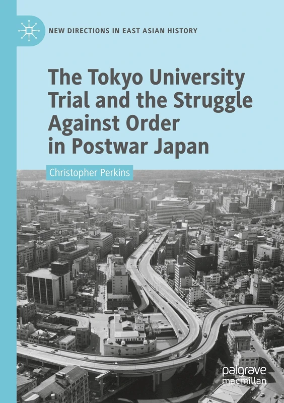 The Tokyo University Trial and the Struggle Against Order in Postwar Japan (New Directions in East Asian History)