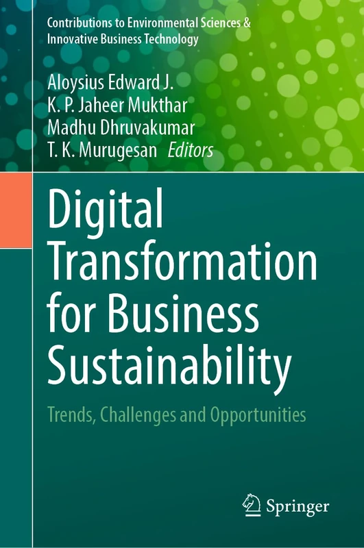 Digital Transformation for Business Sustainability: Trends, Challenges and Opportunities (Contributions to Environmental Sciences & Innovative Business Technology)
