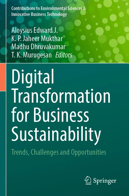 Digital Transformation for Business Sustainability: Trends, Challenges and Opportunities (Contributions to Environmental Sciences & Innovative Business Technology)