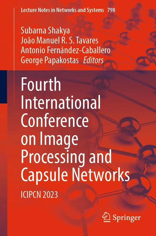 Fourth International Conference on Image Processing and Capsule Networks: ICIPCN 2023: 798 (Lecture Notes in Networks and Systems, 798)
