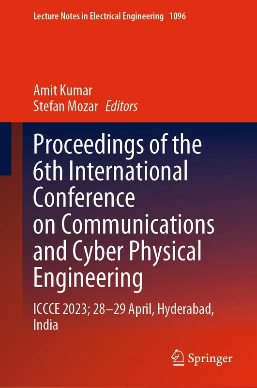 Proceedings of the 6th International Conference on Communications and Cyber Physical Engineering: ICCCE 2023; 28–29 April, Hyderabad, India: 1096 (Lecture Notes in Electrical Engineering, 1096)