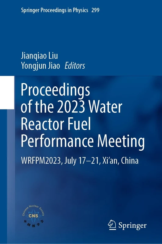 Proceedings of the 2023 Water Reactor Fuel Performance Meeting: WRFPM2023, July 17–21, Xi’an, China: 299 (Springer Proceedings in Physics, 299)
