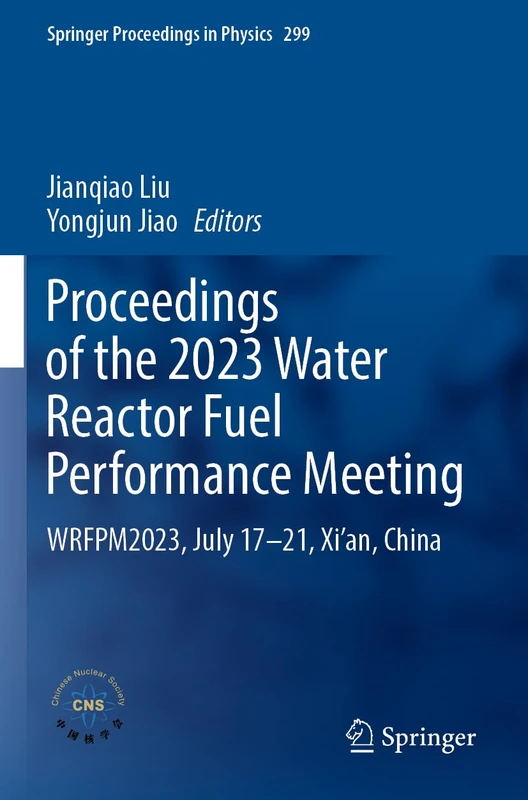 Proceedings of the 2023 Water Reactor Fuel Performance Meeting: WRFPM2023, July 17–21, Xi’an, China: 299 (Springer Proceedings in Physics, 299)