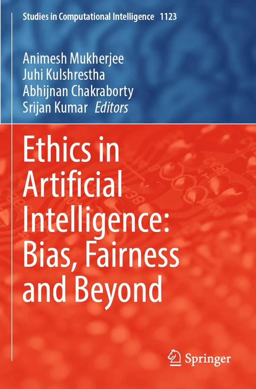 Ethics in Artificial Intelligence: Bias, Fairness and Beyond: 1123 (Studies in Computational Intelligence, 1123)