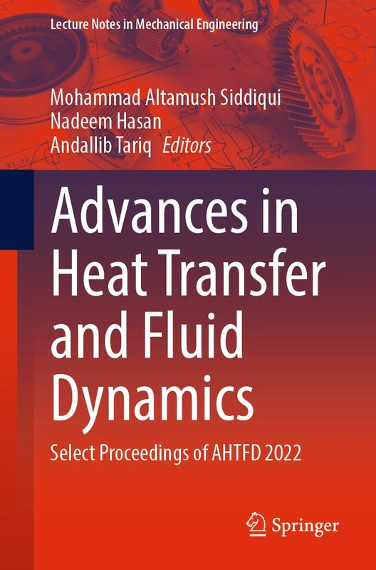 Advances in Heat Transfer and Fluid Dynamics: Select Proceedings of AHTFD 2022 (Lecture Notes in Mechanical Engineering)