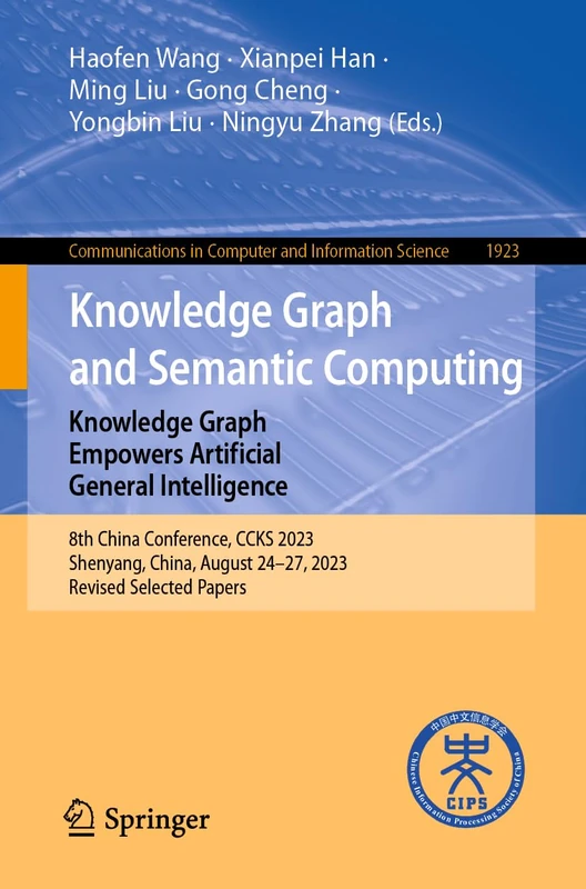 Knowledge Graph and Semantic Computing: Knowledge Graph Empowers Artificial General Intelligence: 8th China Conference, CCKS 2023, Shenyang, China, ... in Computer and Information Science, 1923)
