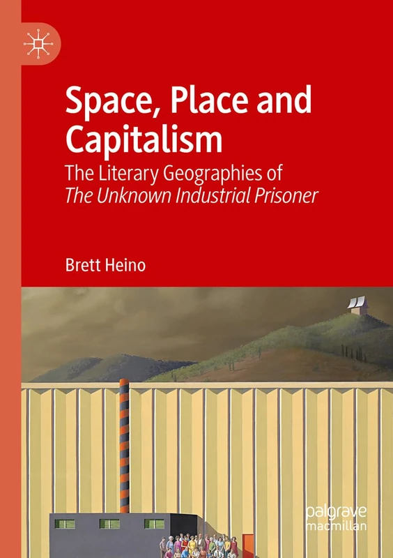 Space, Place and Capitalism: The Literary Geographies of The Unknown Industrial Prisoner - Image 1
