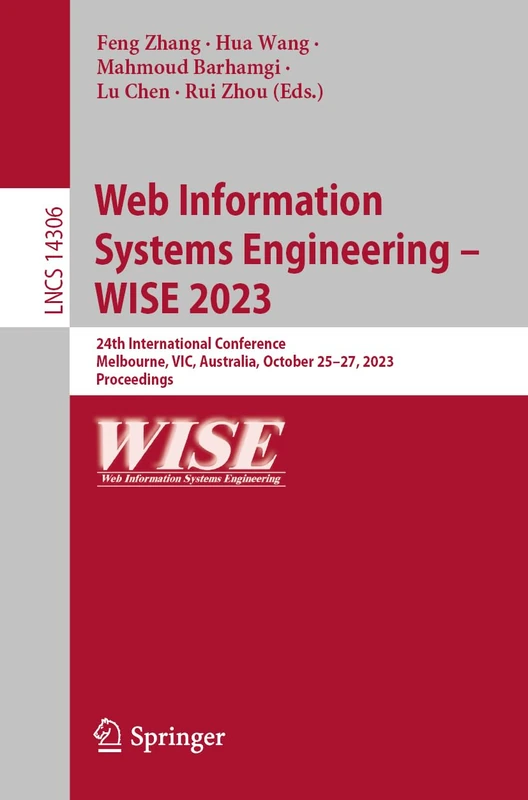 Web Information Systems Engineering – WISE 2023: 24th International Conference, Melbourne, VIC, Australia, October 25–27, 2023, Proceedings: 14306 (Lecture Notes in Computer Science, 14306)
