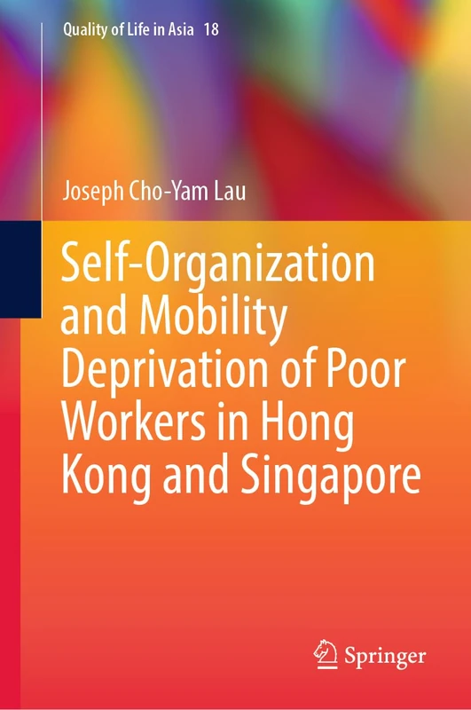 Self-Organization and Mobility Deprivation of Poor Workers in Hong Kong and Singapore: 18 (Quality of Life in Asia, 18)