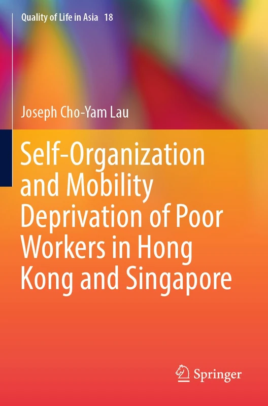 Self-Organization and Mobility Deprivation of Poor Workers in Hong Kong and Singapore: 18 (Quality of Life in Asia, 18)