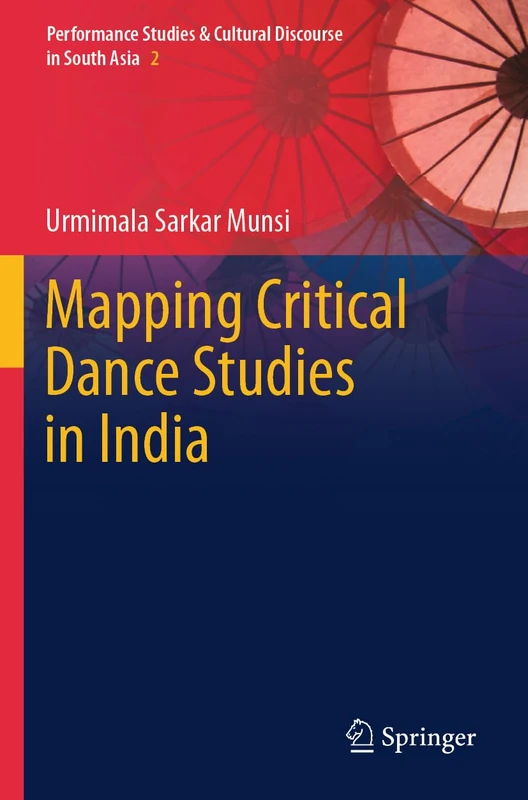 Mapping Critical Dance Studies in India: 2 (Performance Studies & Cultural Discourse in South Asia, 2)