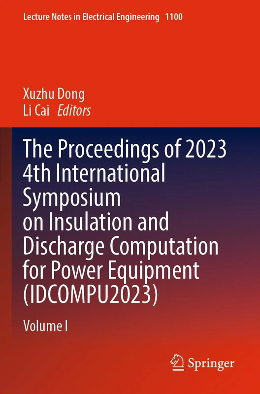 The Proceedings of 2023 4th International Symposium on Insulation and Discharge Computation for Power Equipment (IDCOMPU2023): Volume I: 1100 (Lecture Notes in Electrical Engineering, 1100)