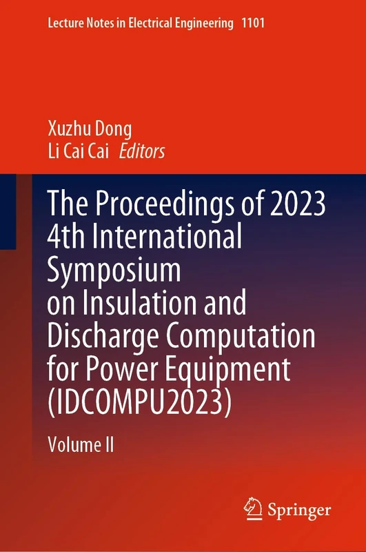 The Proceedings of 2023 4th International Symposium on Insulation and Discharge Computation for Power Equipment (IDCOMPU2023): Volume II: 1101 (Lecture Notes in Electrical Engineering, 1101)