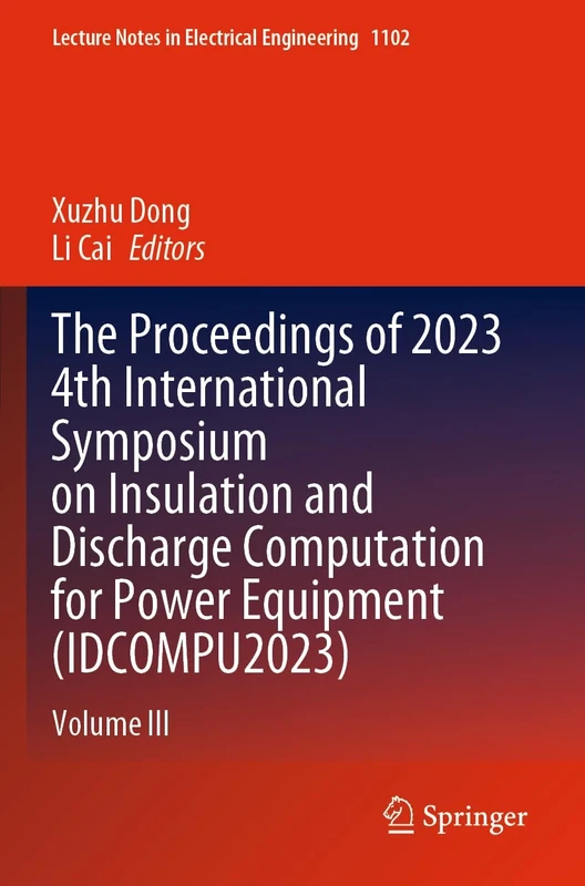 The Proceedings of 2023 4th International Symposium on Insulation and Discharge Computation for Power Equipment (IDCOMPU2023): Volume III: 1102 (Lecture Notes in Electrical Engineering, 1102)