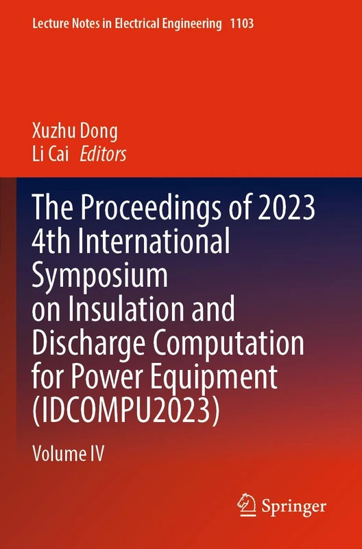 The Proceedings of 2023 4th International Symposium on Insulation and Discharge Computation for Power Equipment (IDCOMPU2023): Volume IV: 1103 (Lecture Notes in Electrical Engineering, 1103)