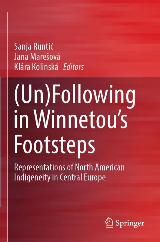 (Un)Following in Winnetou’s Footsteps: Representations of North American Indigeneity in Central Europe