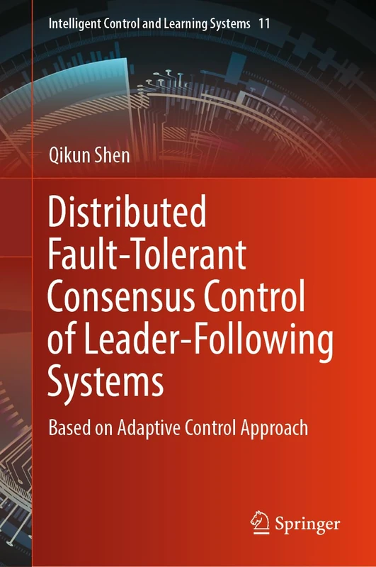 Distributed Fault-Tolerant Consensus Control of Leader-Following Systems: Based on Adaptive Control Approach: 11 (Intelligent Control and Learning Systems, 11)
