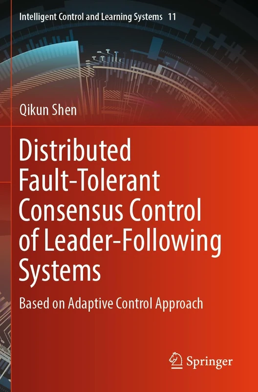 Distributed Fault-Tolerant Consensus Control of Leader-Following Systems: Based on Adaptive Control Approach: 11 (Intelligent Control and Learning Systems, 11)