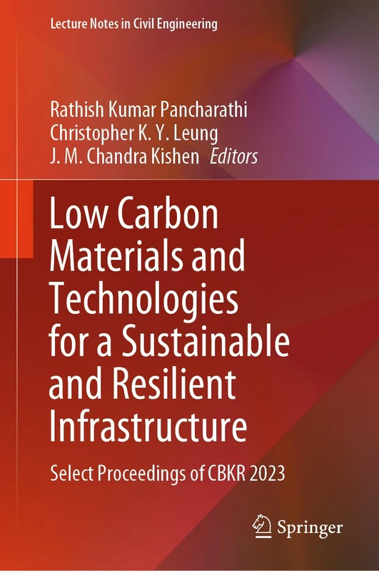 Low Carbon Materials and Technologies for a Sustainable and Resilient Infrastructure: Select Proceedings of CBKR 2023: 440 (Lecture Notes in Civil Engineering, 440)