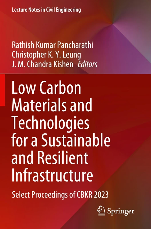 Low Carbon Materials and Technologies for a Sustainable and Resilient Infrastructure: Select Proceedings of CBKR 2023: 440 (Lecture Notes in Civil Engineering, 440)