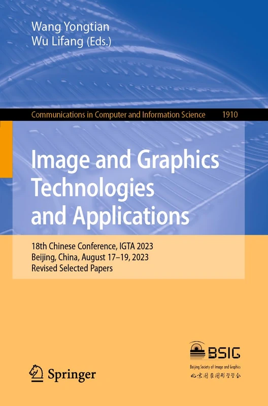Image and Graphics Technologies and Applications: 18th Chinese Conference, IGTA 2023, Beijing, China, August 17–19, 2023, Revised Selected Papers: ... in Computer and Information Science, 1910)
